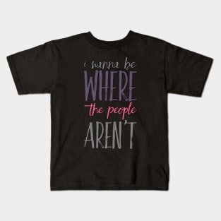 I wanna be where the people aren't funny sayings I don't like people Kids T-Shirt